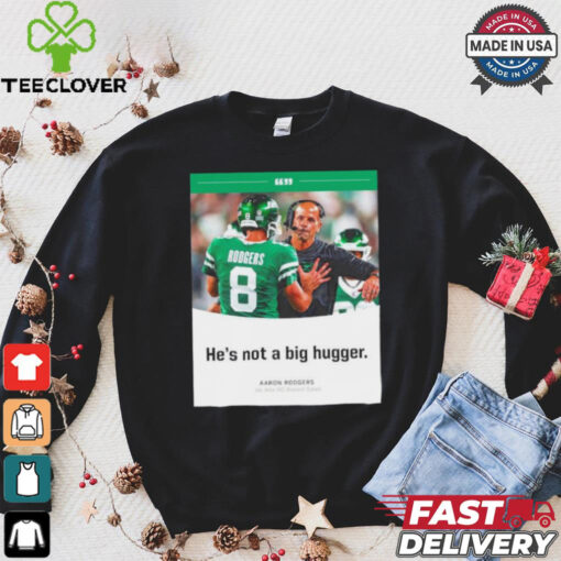 Aaron Rodgers NY Jets he’s not a big hugger T shirt