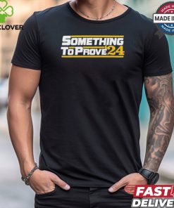 Aaron ladd wearing something to prove ’24 T hoodie, sweater, longsleeve, shirt v-neck, t-shirt