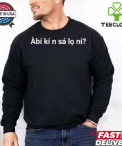 Àbí kí n sá lo ni hoodie, sweater, longsleeve, shirt v-neck, t-shirt