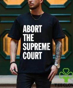 Abort The Supreme Court Shirt 2 Abort The Supreme Court Shirt