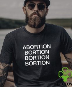 Abortion Bortion Bortion Bortion Shirt