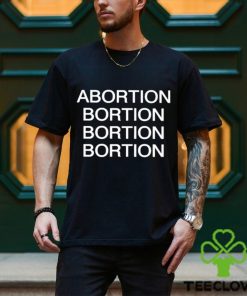 Abortion Bortion Bortion Bortion Shirt