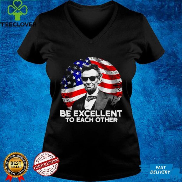 Abraham Lincoln be excellent to each other American flag hoodie, sweater, longsleeve, shirt v-neck, t-shirt
