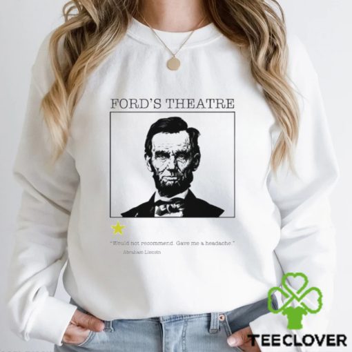 Abraham Lincoln ford’s Theatre would not recommend gave me a headache hoodie, sweater, longsleeve, shirt v-neck, t-shirt