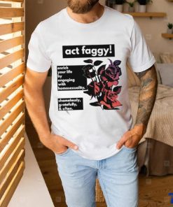 Act Faggy Enrich Your Life By Engaging With Homosexuality Shirt