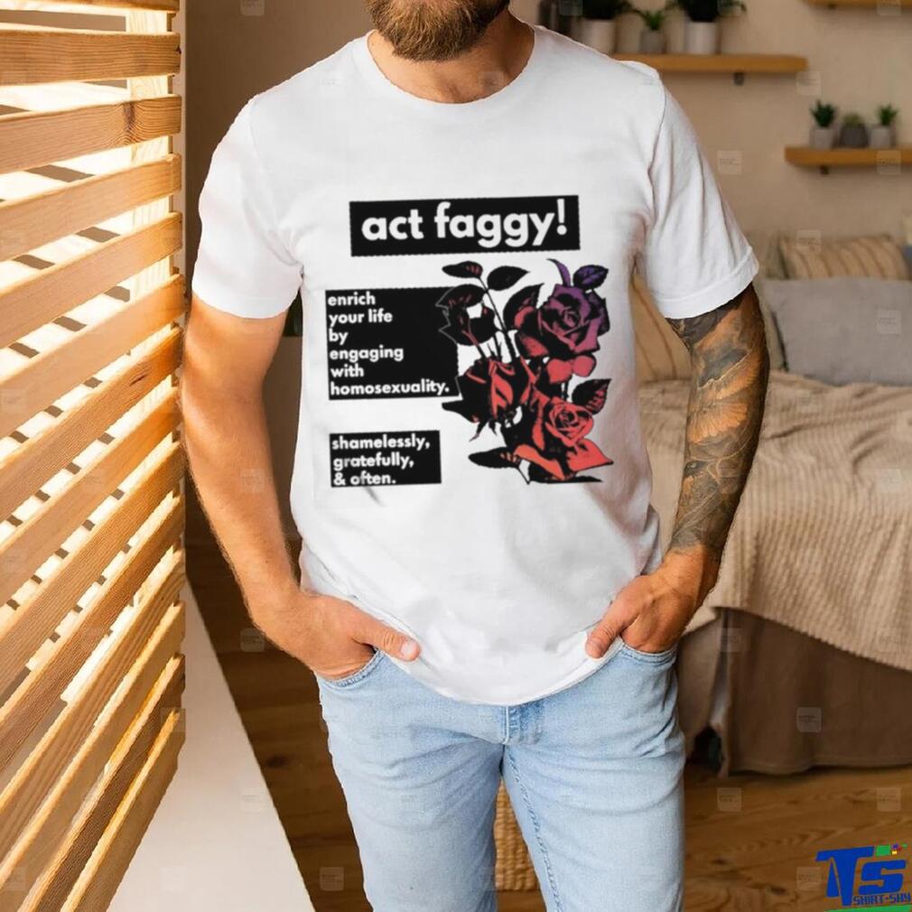 Act Faggy Enrich Your Life By Engaging With Homosexuality Shirt Act Faggy Enrich Your Life By Engaging With Homosexuality Shirt