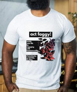 Act Faggy Enrich Your Life By Engaging With Homosexuality Shirt 1 Act Faggy Enrich Your Life By Engaging With Homosexuality Shirt
