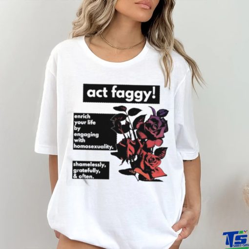 Act Faggy Enrich Your Life By Engaging With Homosexuality Shirt
