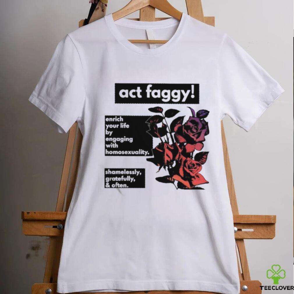 Act Faggy Enrich Your Life By Engaging With Homosexuality Shirt Act Faggy Enrich Your Life By Engaging With Homosexuality Shirt