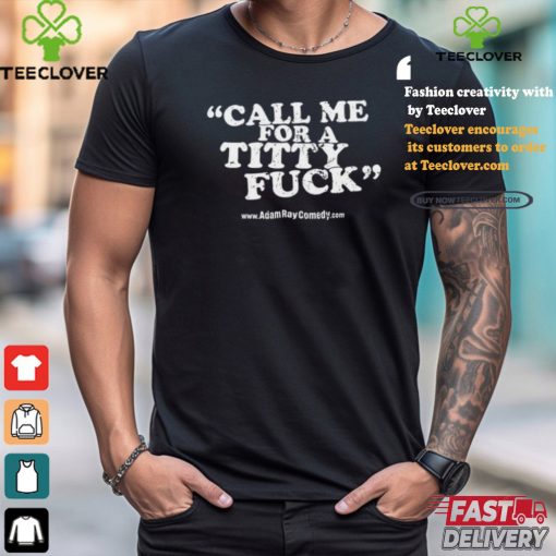 Adam Ray Call Me For A Titty Fuck Shirt