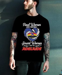 Adelaide Crows Football Real Women Love Football Smart One Love Adelaide T Shirt