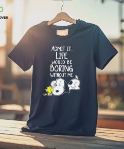 Admit It Life Would Be Boring Without Me T Shirt Snoopy Woodstock