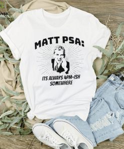 Adulterous Dating Matt Psa Its Always 4Pm Ish Somewhere hoodie, sweater, longsleeve, shirt v-neck, t-shirt