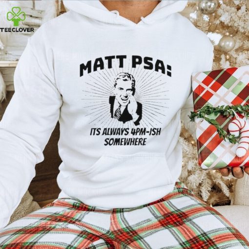 Adulterous Dating Matt Psa Its Always 4Pm Ish Somewhere hoodie, sweater, longsleeve, shirt v-neck, t-shirt