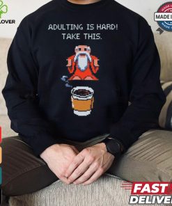 Adulting is hard shirt