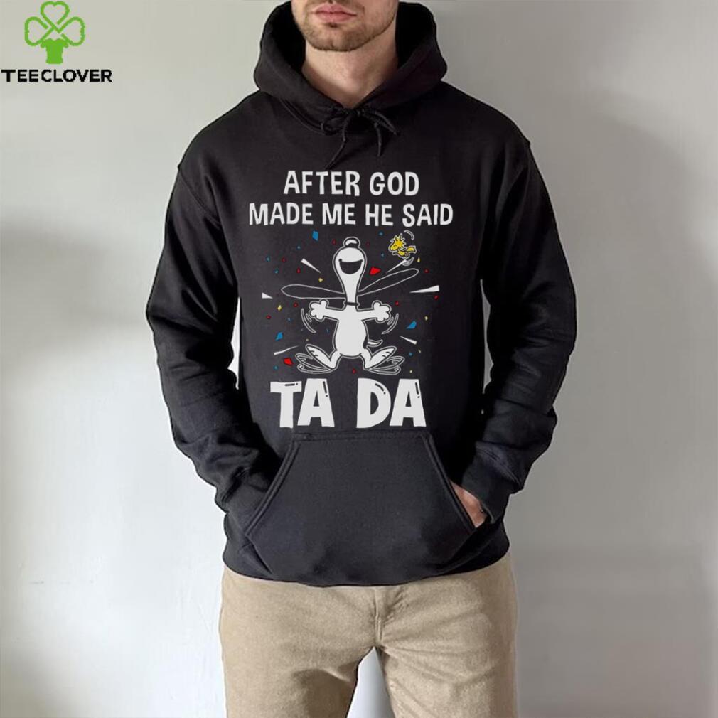 After God Made Me He Said Tada Snoopy T Shirt After God Made Me He Said Tada Snoopy T Shirt