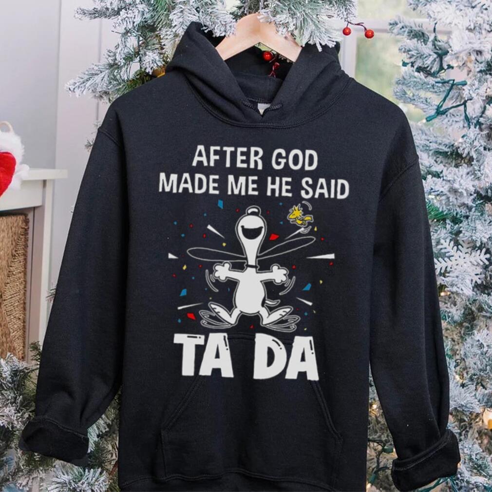 After God Made Me He Said Tada Snoopy T Shirt After God Made Me He Said Tada Snoopy T Shirt