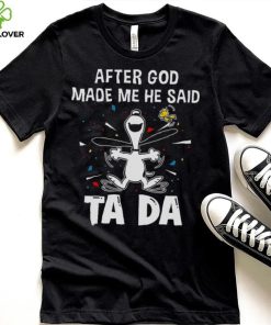 After God Made Me He Said Tada Snoopy T Shirt 5 After God Made Me He Said Tada Snoopy T Shirt