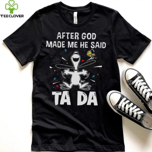 After God Made Me He Said Tada Snoopy T Shirt