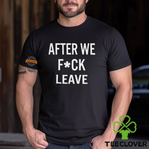 After We Fuck Leave Shirt