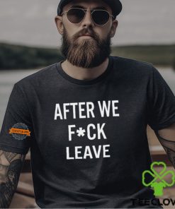After We Fuck Leave Shirt
