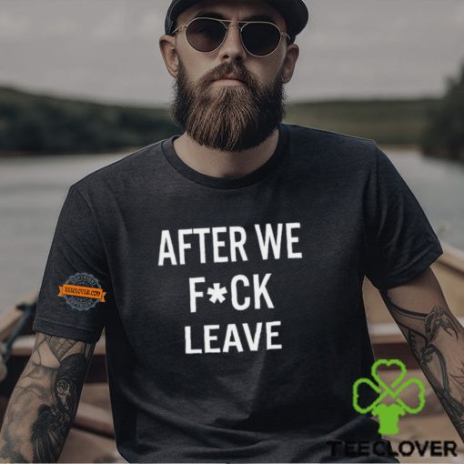 After We Fuck Leave Shirt