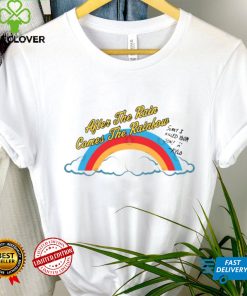 After the Rain Comes the Rainbow Shirt