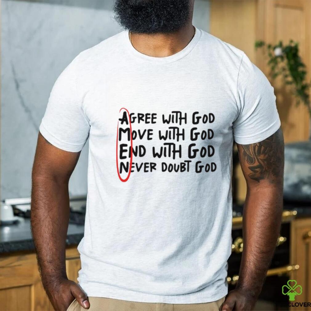 Agree With God Move With God End With God Never Doubt God Shirt Agree With God Move With God End With God Never Doubt God Shirt