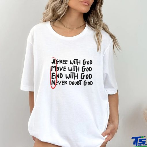Agree With God Move With God End With God Never Doubt God Shirt