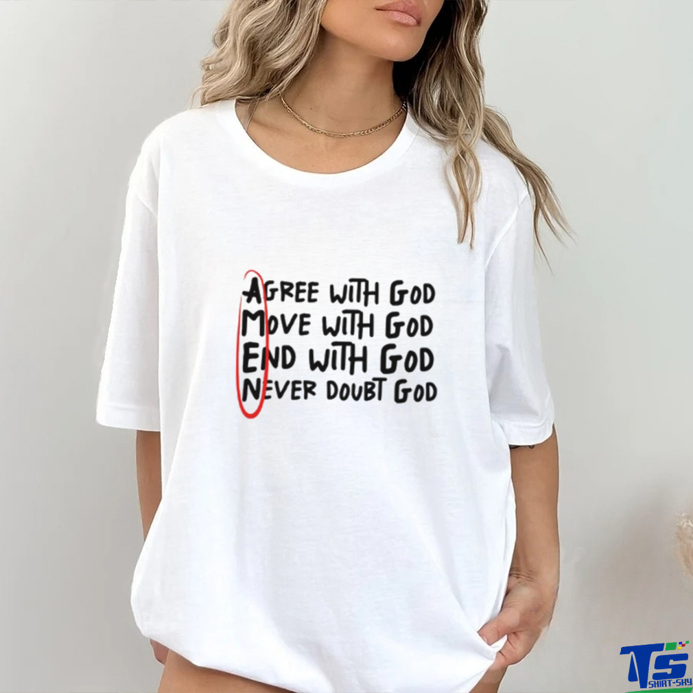 Agree With God Move With God End With God Never Doubt God Shirt Agree With God Move With God End With God Never Doubt God Shirt