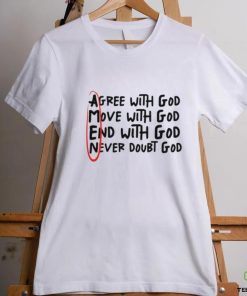 Agree With God Move With God End With God Never Doubt God Shirt