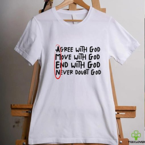 Agree With God Move With God End With God Never Doubt God Shirt