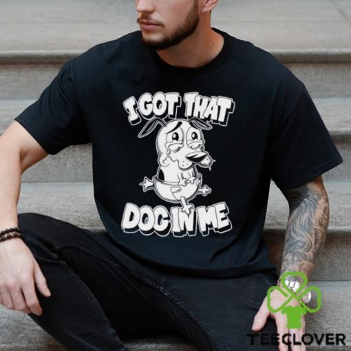 Ai got that Dog in me Courage the Cowardly Dog shirt