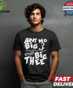 Aint No Big 3 It’s Just Big Thee T shirts