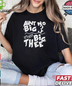 Aint No Big 3 It’s Just Big Thee T shirts