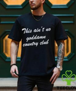 Ain't No Country Club Shirt