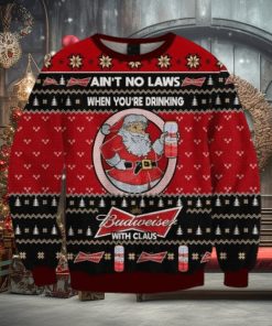 Ain’t No Laws When You Drink Budweiser With Claus Christmas Sweater
