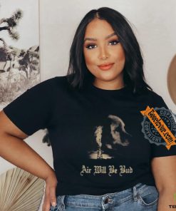 Air Will Be Bud T Shirts