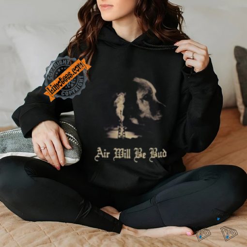 Air Will Be Bud T Shirts