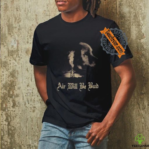 Air Will Be Bud T Shirts