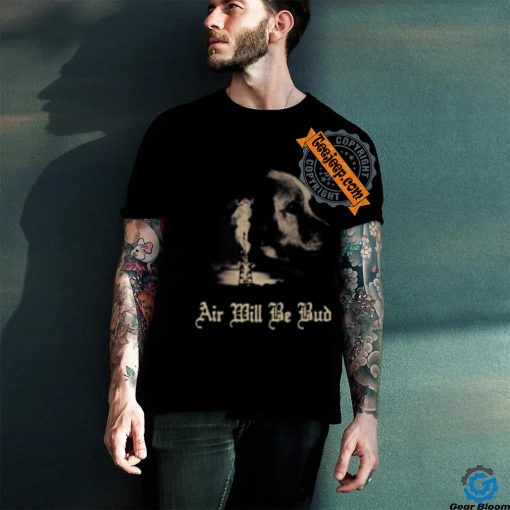 Air Will Be Bud T Shirts