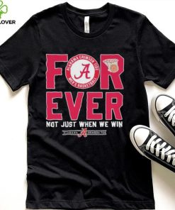 Alabama Crimson Tide Forever Not Just When We Win Elite Eight Shirt