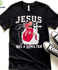 Alabama Crimson Tide Jesus Was A Bama Fan Shirt