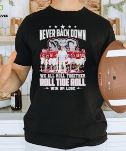 Alabama Crimson Tide Never Back Down We All Roll Together Roll Tide Roll Win Or Lose Signatures T Shirt