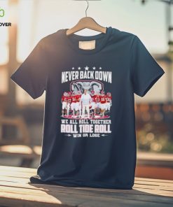 Alabama Crimson Tide Never Back Down We All Roll Together Roll Tide Roll Win Or Lose Signatures T Shirt