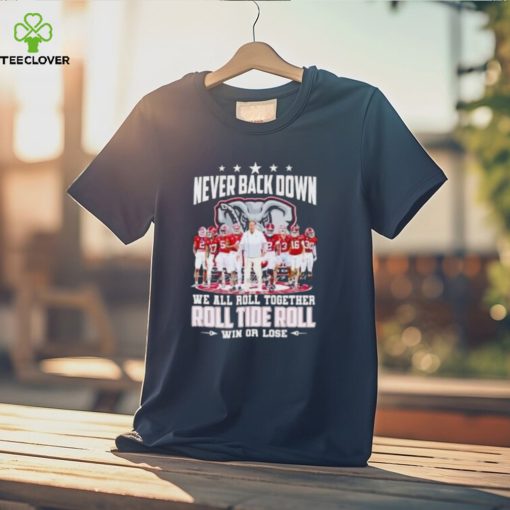 Alabama Crimson Tide Never Back Down We All Roll Together Roll Tide Roll Win Or Lose Signatures T Shirt