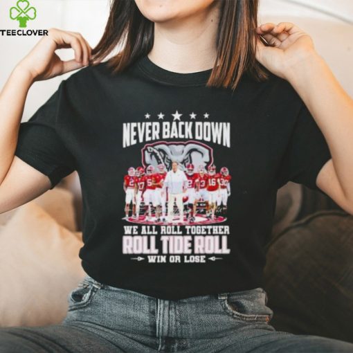 Alabama Crimson Tide Never Back Down We All Roll Together Roll Tide Roll Win Or Lose Signatures T Shirt