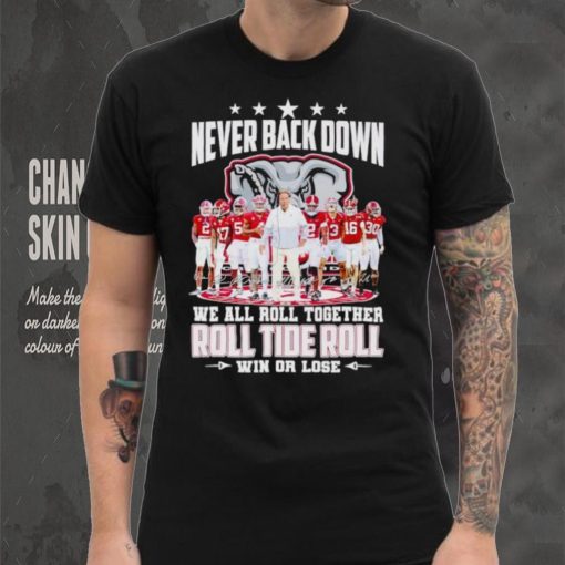 Alabama Crimson Tide never back down we all roll together roll tide roll win or lose signatures hoodie, sweater, longsleeve, shirt v-neck, t-shirt