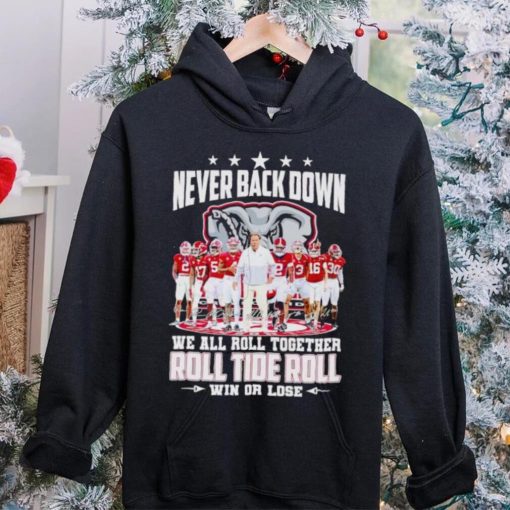 Alabama Crimson Tide never back down we all roll together roll tide roll win or lose signatures hoodie, sweater, longsleeve, shirt v-neck, t-shirt