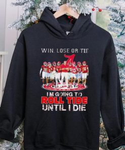 Alabama Crimson Tide win lose or tie I’m going to roll tide until I die all players signatures retro hoodie, sweater, longsleeve, shirt v-neck, t-shirt